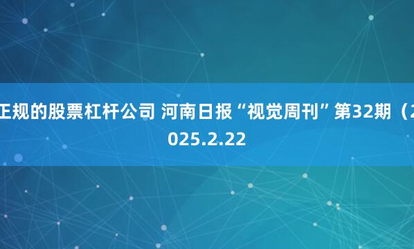 正规的股票杠杆公司 河南日报“视觉周刊”第32期（2025.2.22