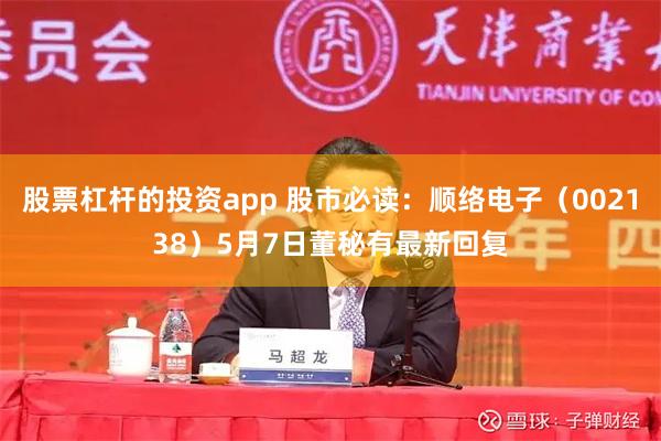 股票杠杆的投资app 股市必读：顺络电子（002138）5月7日董秘有最新回复