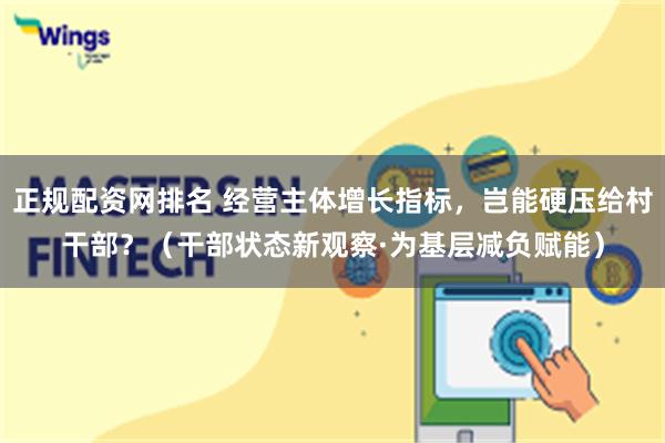 正规配资网排名 经营主体增长指标，岂能硬压给村干部？（干部状态新观察·为基层减负赋能）