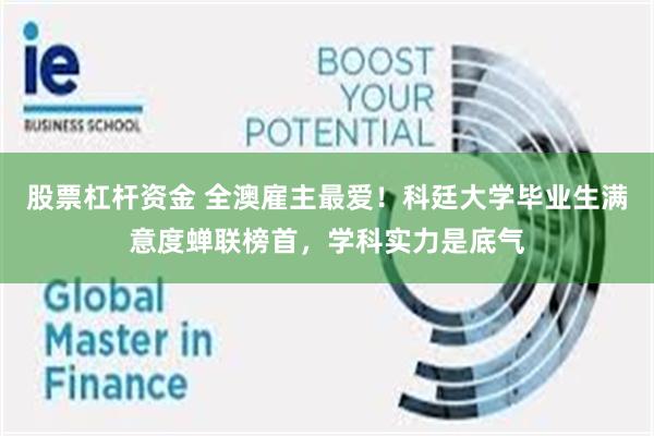 股票杠杆资金 全澳雇主最爱！科廷大学毕业生满意度蝉联榜首，学科实力是底气